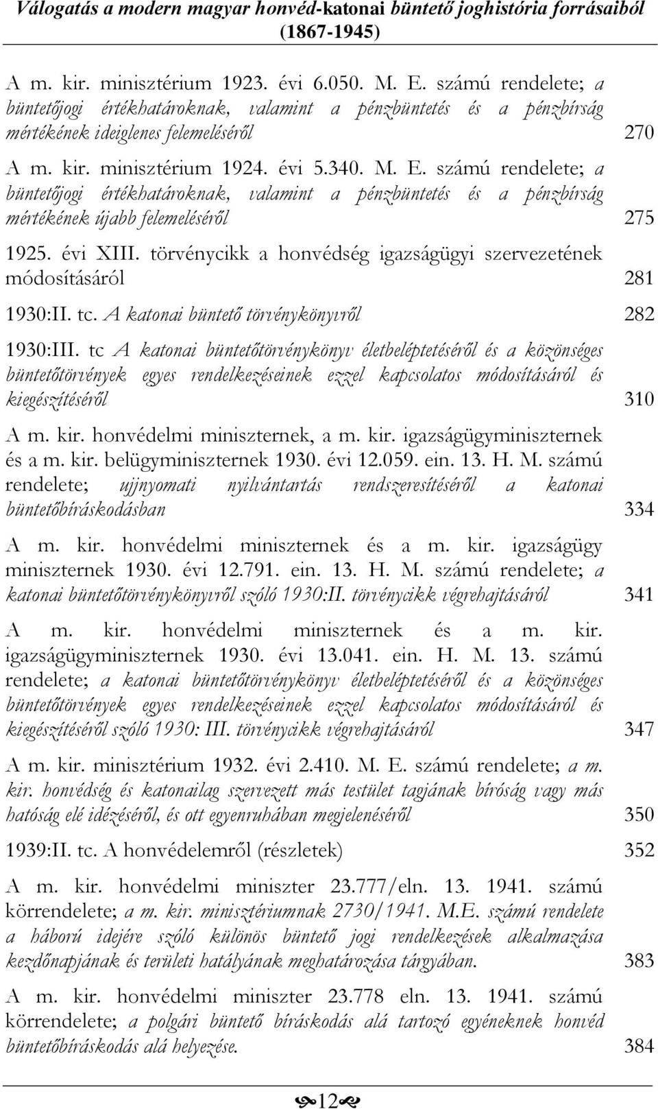 törvénycikk a honvédség igazságügyi szervezetének módosításáról 281 1930:II. tc. A katonai büntető törvénykönyvről 282 1930:III.