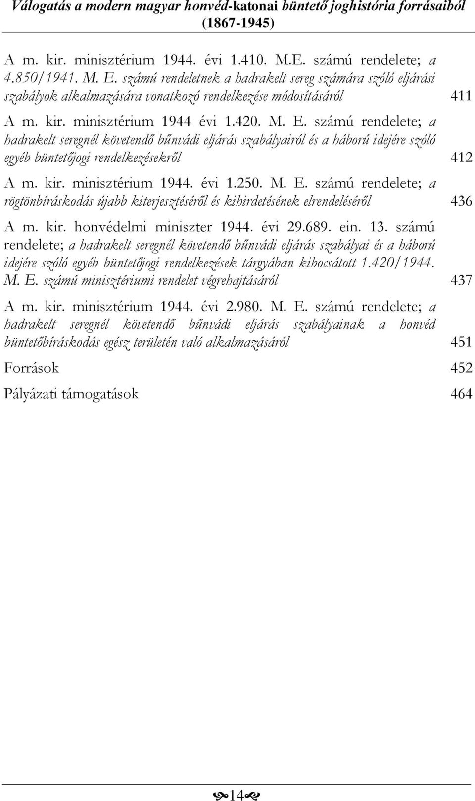 számú rendelete; a hadrakelt seregnél követendő bűnvádi eljárás szabályairól és a háború idejére szóló egyéb büntetőjogi rendelkezésekről 412 A m. kir. minisztérium 1944. évi 1.250. M. E.