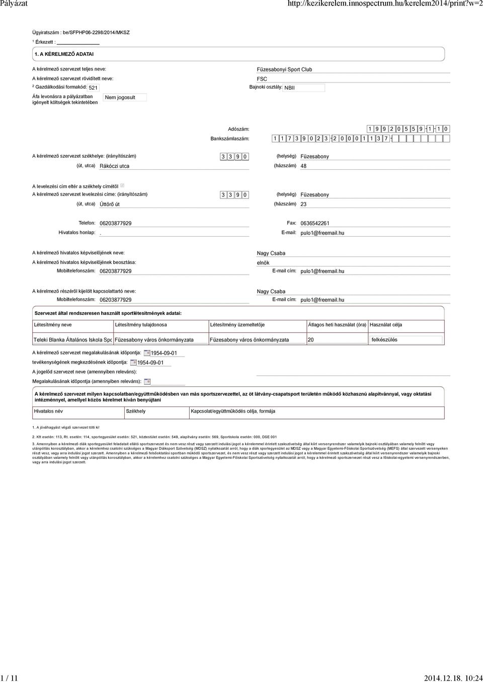 Füzesabonyi Sport Club FSC Adószám: 1 9 9 2 0 5 5 9-1 - 1 0 Bankszámlaszám: 1 1 7 3 9 0 2 3-2 0 1 1 3 7 - A kérelmező szervezet székhelye: (irányítószám) 3 3 9 0 (helység) Füzesabony (út, utca)