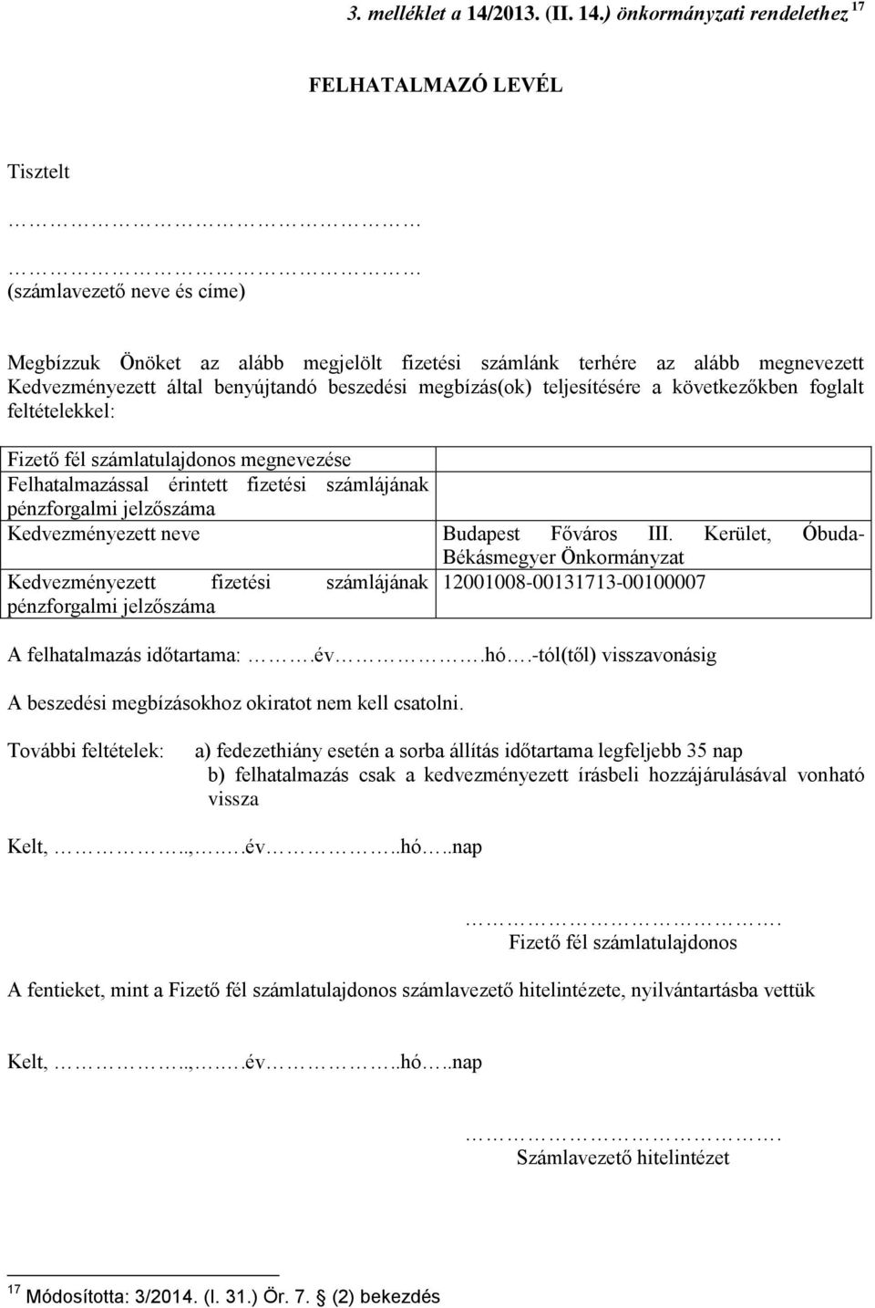 ) önkormányzati rendelethez 17 FELHATALMAZÓ LEVÉL Tisztelt (számlavezető neve és címe) Megbízzuk Önöket az alább megjelölt fizetési számlánk terhére az alább megnevezett Kedvezményezett által