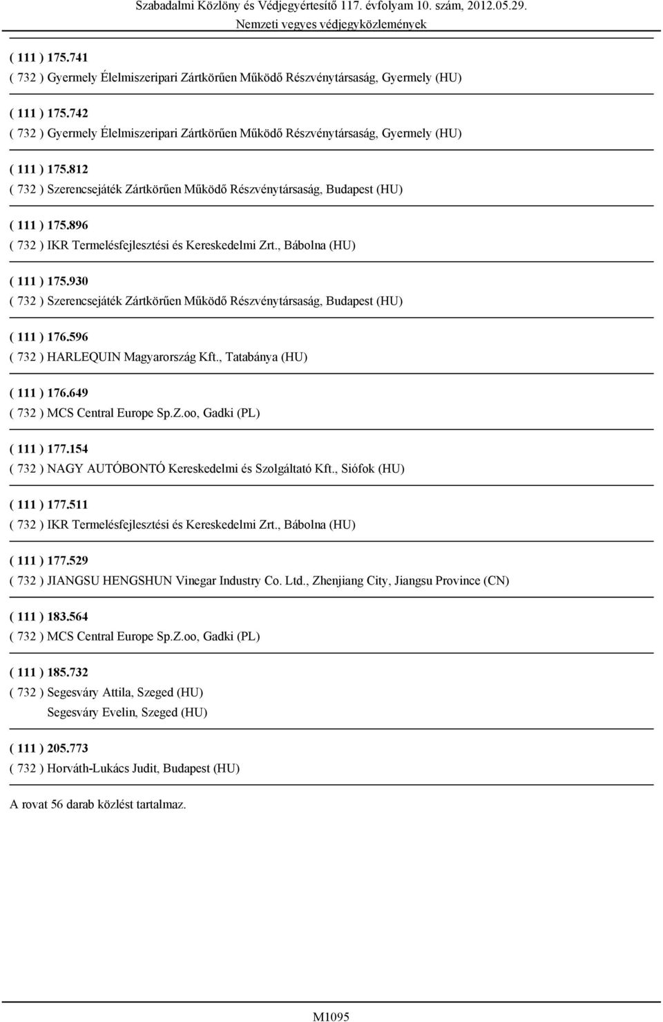 649 ( 732 ) MCS Central Europe Sp.Z.oo, Gadki (PL) ( 111 ) 177.154 ( 732 ) NAGY AUTÓBONTÓ Kereskedelmi és Szolgáltató Kft., Siófok (HU) ( 111 ) 177.