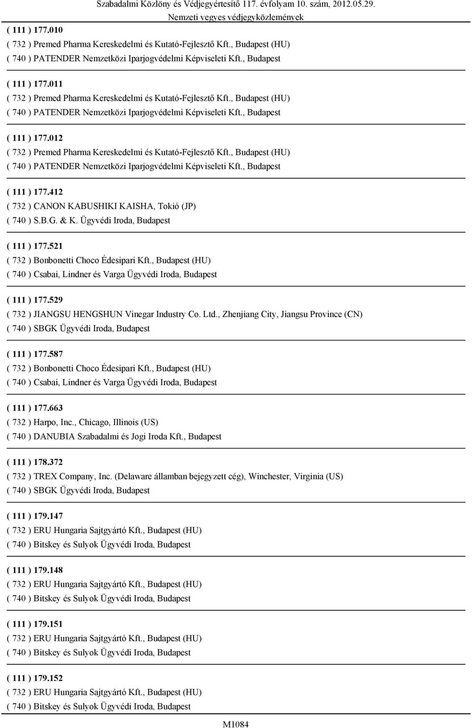 012 ( 732 ) Premed Pharma Kereskedelmi és Kutató-Fejlesztő Kft., Budapest (HU) ( 740 ) PATENDER Nemzetközi Iparjogvédelmi Képviseleti Kft., Budapest ( 111 ) 177.