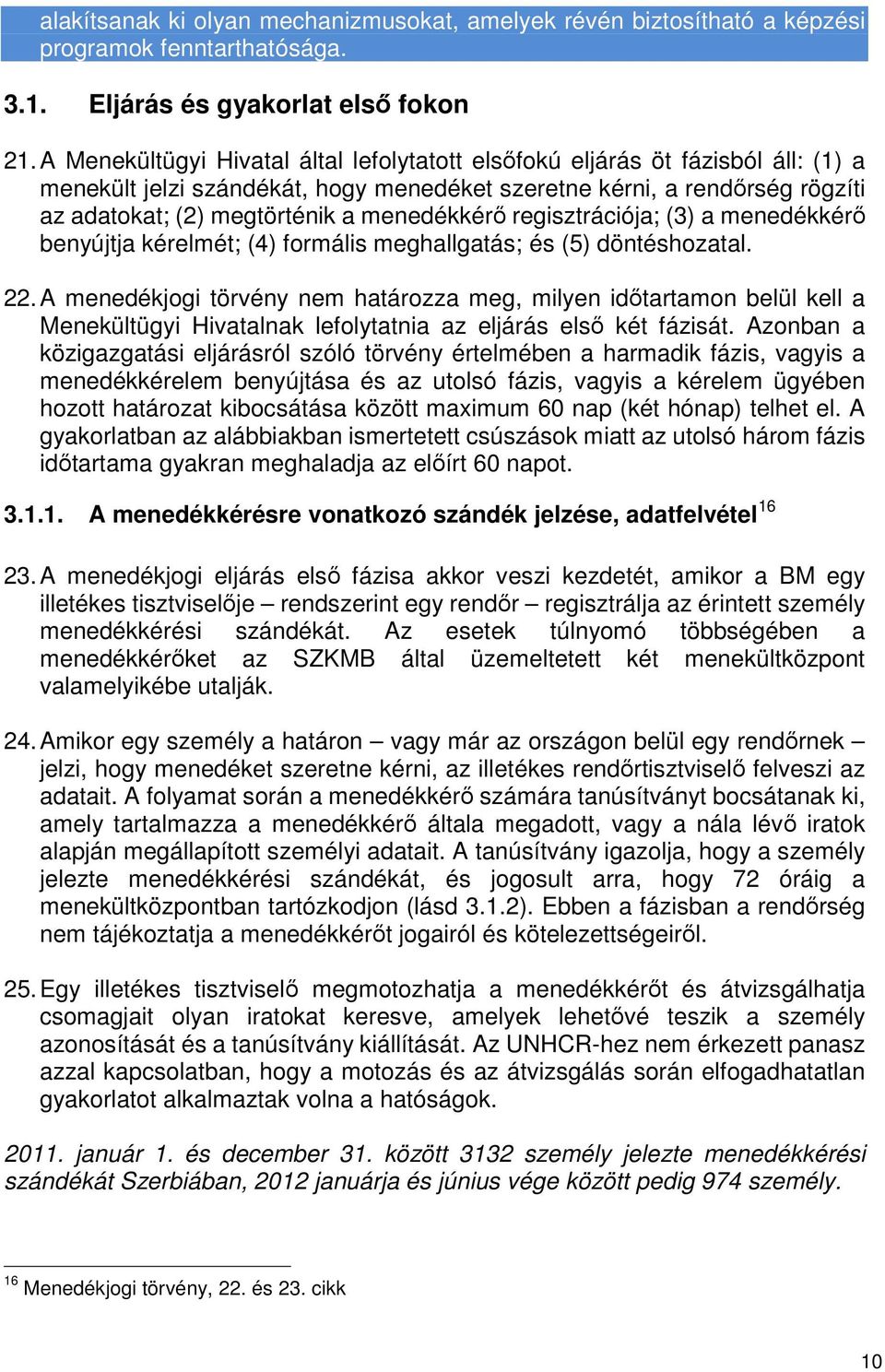 menedékkérő regisztrációja; (3) a menedékkérő benyújtja kérelmét; (4) formális meghallgatás; és (5) döntéshozatal. 22.