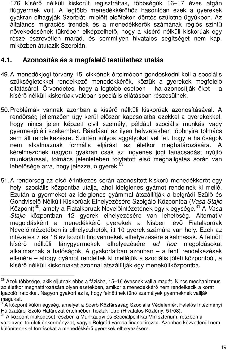 Az általános migrációs trendek és a menedékkérők számának régiós szintű növekedésének tükrében elképzelhető, hogy a kísérő nélküli kiskorúak egy része észrevétlen marad, és semmilyen hivatalos