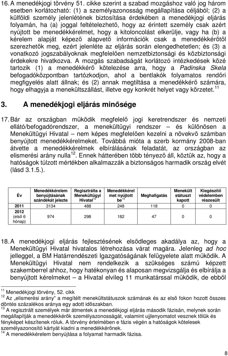 folyamán, ha (a) joggal feltételezhető, hogy az érintett személy csak azért nyújtott be menedékkérelmet, hogy a kitoloncolást elkerülje, vagy ha (b) a kérelem alapját képező alapvető információk csak