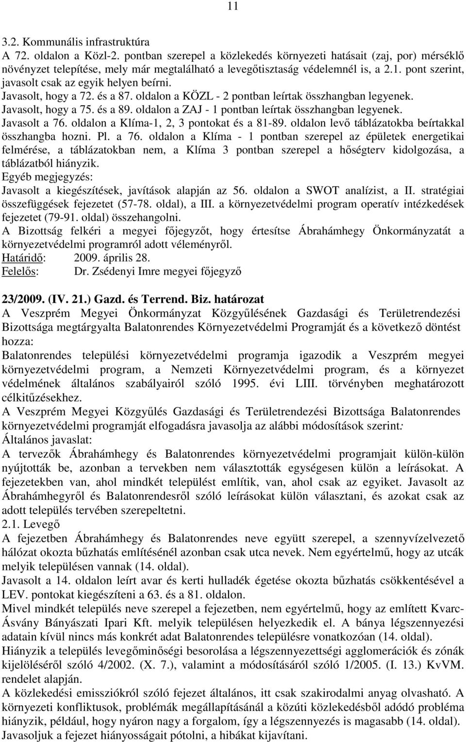 pont szerint, javasolt csak az egyik helyen beírni. Javasolt, hogy a 72. és a 87. oldalon a KÖZL - 2 pontban leírtak összhangban legyenek. Javasolt, hogy a 75. és a 89.