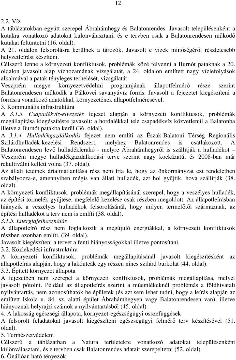 Javasolt e vizek minőségéről részletesebb helyzetleírást készíteni. Célszerű lenne a környezeti konfliktusok, problémák közé felvenni a Burnót pataknak a 20.