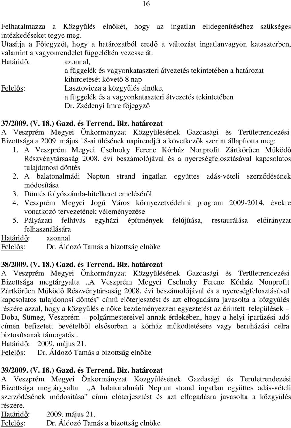 , a függelék és vagyonkataszteri átvezetés tekintetében a határozat kihirdetését követő 8 nap Felelős: Lasztovicza a közgyűlés elnöke, a függelék és a vagyonkataszteri átvezetés tekintetében Dr.