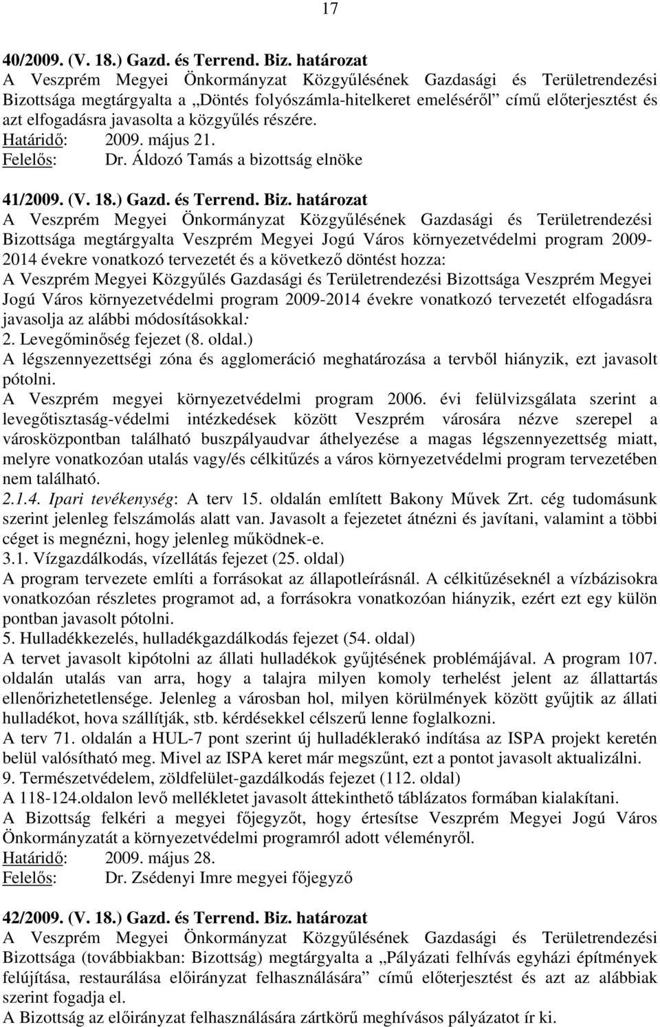 határozat Bizottsága megtárgyalta Veszprém Megyei Jogú Város környezetvédelmi program 2009-2014 évekre vonatkozó tervezetét és a következő döntést hozza: A Veszprém Megyei Közgyűlés Gazdasági és