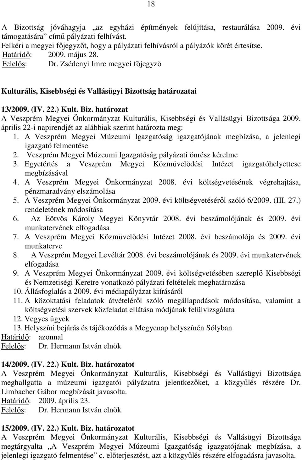 Zsédenyi Imre megyei főjegyző Kulturális, Kisebbségi és Vallásügyi Bizottság határozatai 13/2009. (IV. 22.) Kult. Biz. határozat A Veszprém Megyei Önkormányzat Kulturális, Kisebbségi és Vallásügyi Bizottsága 2009.