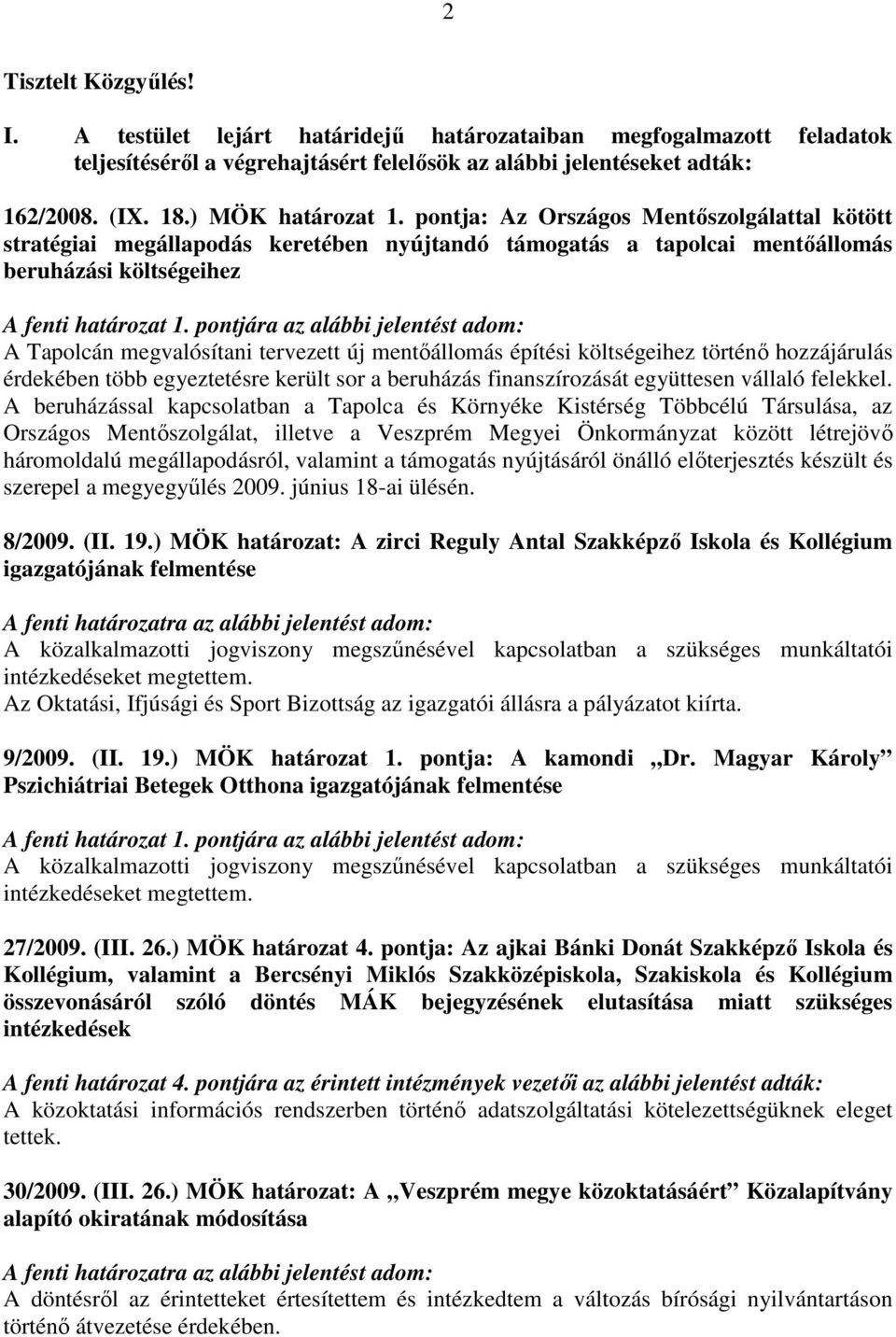 pontjára az alábbi jelentést adom: A Tapolcán megvalósítani tervezett új mentőállomás építési költségeihez történő hozzájárulás érdekében több egyeztetésre került sor a beruházás finanszírozását