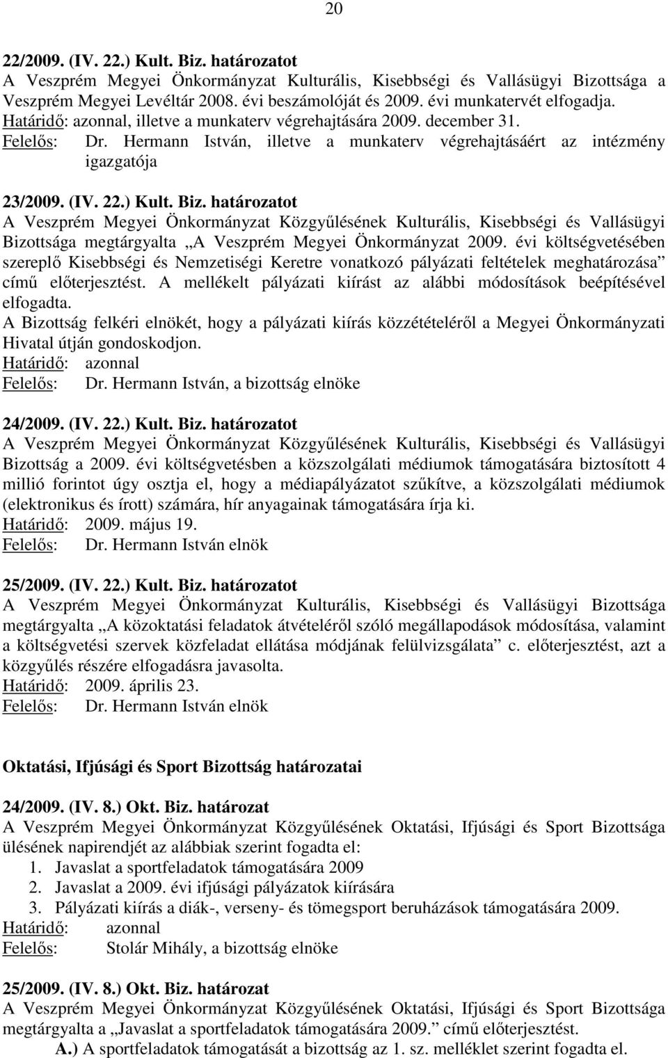 határozatot A Veszprém Megyei Önkormányzat Közgyűlésének Kulturális, Kisebbségi és Vallásügyi Bizottsága megtárgyalta A Veszprém Megyei Önkormányzat 2009.