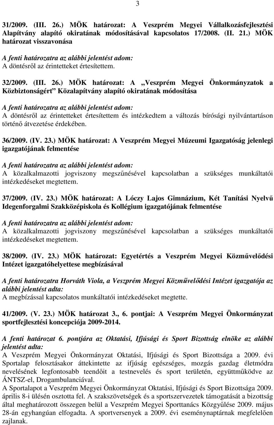 ) MÖK határozat: A Veszprém Megyei Önkormányzatok a Közbiztonságért Közalapítvány alapító okiratának módosítása A döntésről az érintetteket értesítettem és intézkedtem a változás bírósági