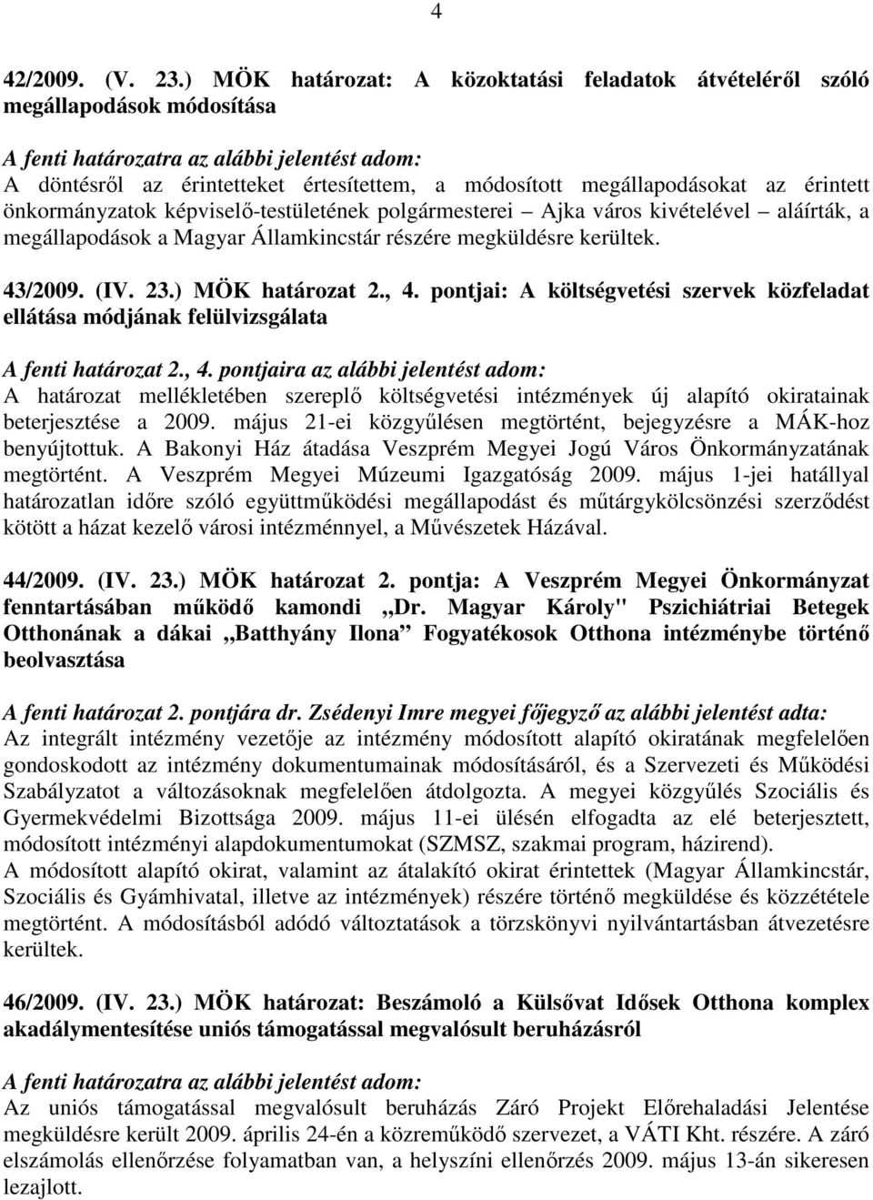 képviselő-testületének polgármesterei Ajka város kivételével aláírták, a megállapodások a Magyar Államkincstár részére megküldésre kerültek. 43/2009. (IV. 23.) MÖK határozat 2., 4.