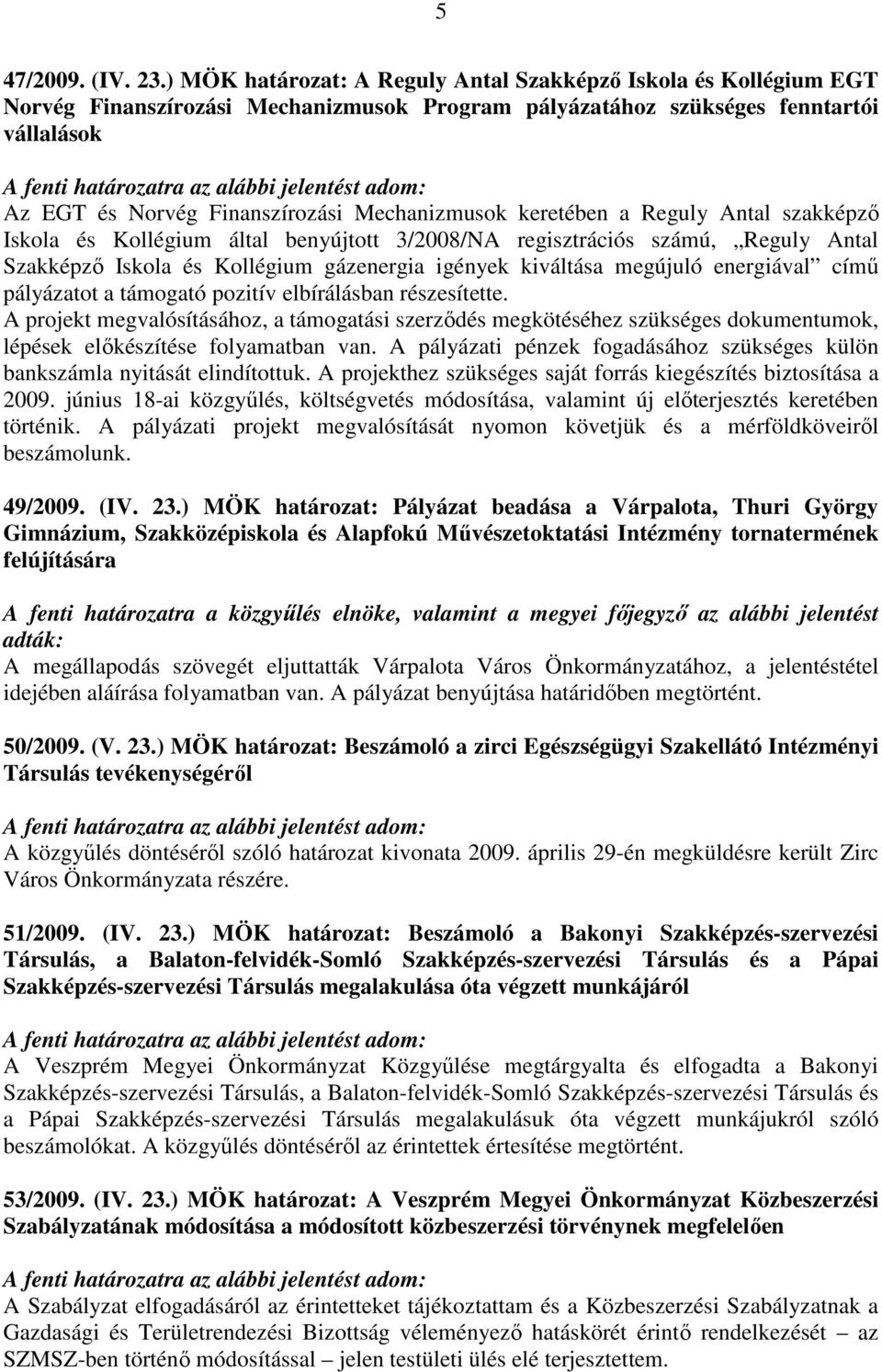 Mechanizmusok keretében a Reguly Antal szakképző Iskola és Kollégium által benyújtott 3/2008/NA regisztrációs számú, Reguly Antal Szakképző Iskola és Kollégium gázenergia igények kiváltása megújuló