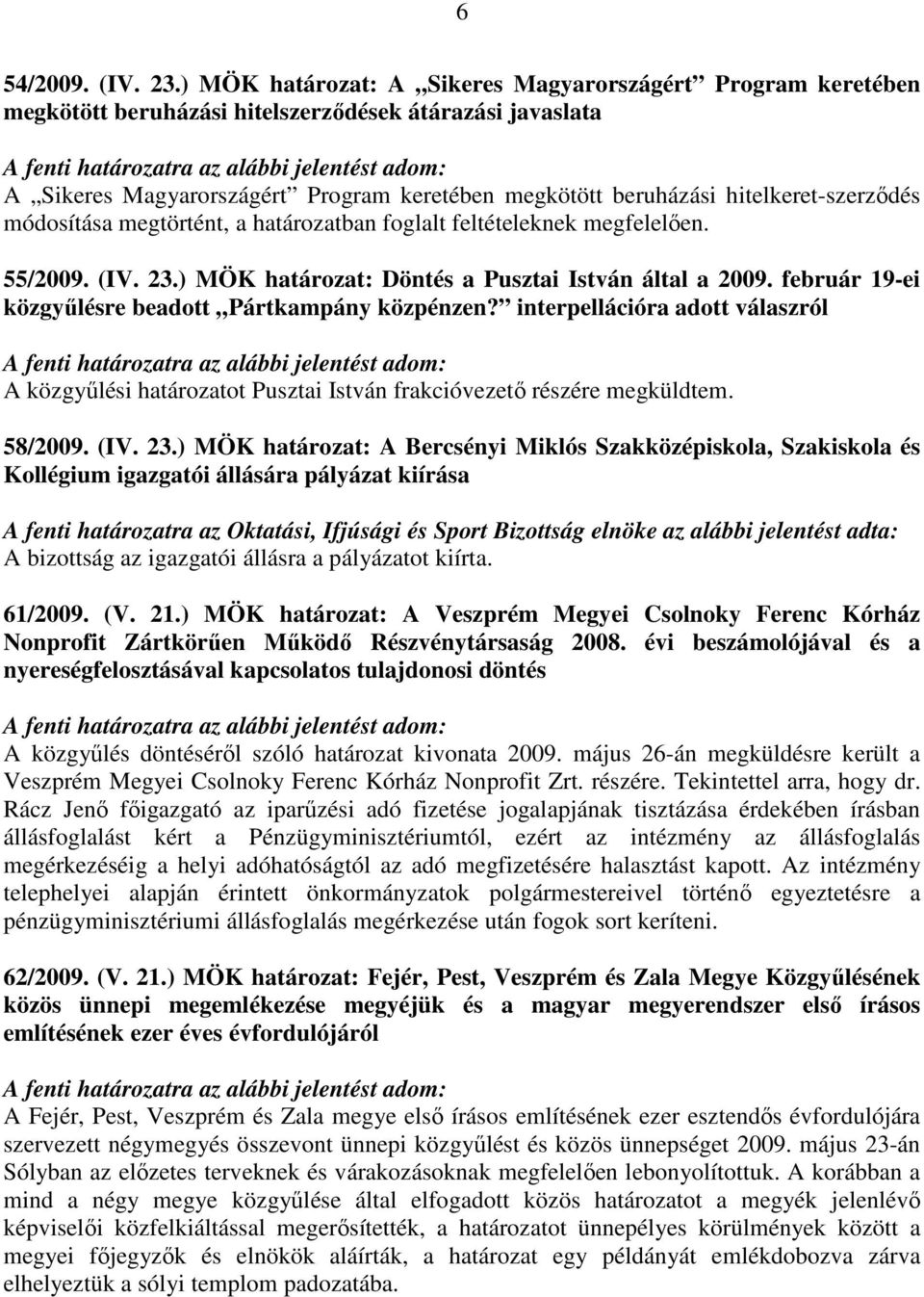 hitelkeret-szerződés módosítása megtörtént, a határozatban foglalt feltételeknek megfelelően. 55/2009. (IV. 23.) MÖK határozat: Döntés a Pusztai István által a 2009.