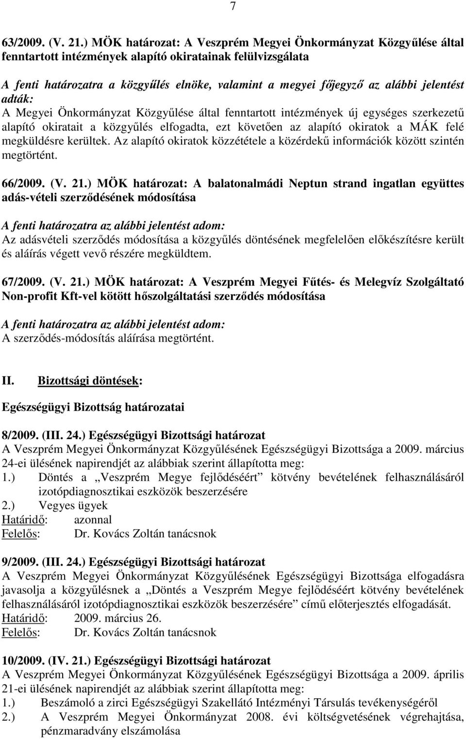 alábbi jelentést adták: A Megyei Önkormányzat Közgyűlése által fenntartott intézmények új egységes szerkezetű alapító okiratait a közgyűlés elfogadta, ezt követően az alapító okiratok a MÁK felé