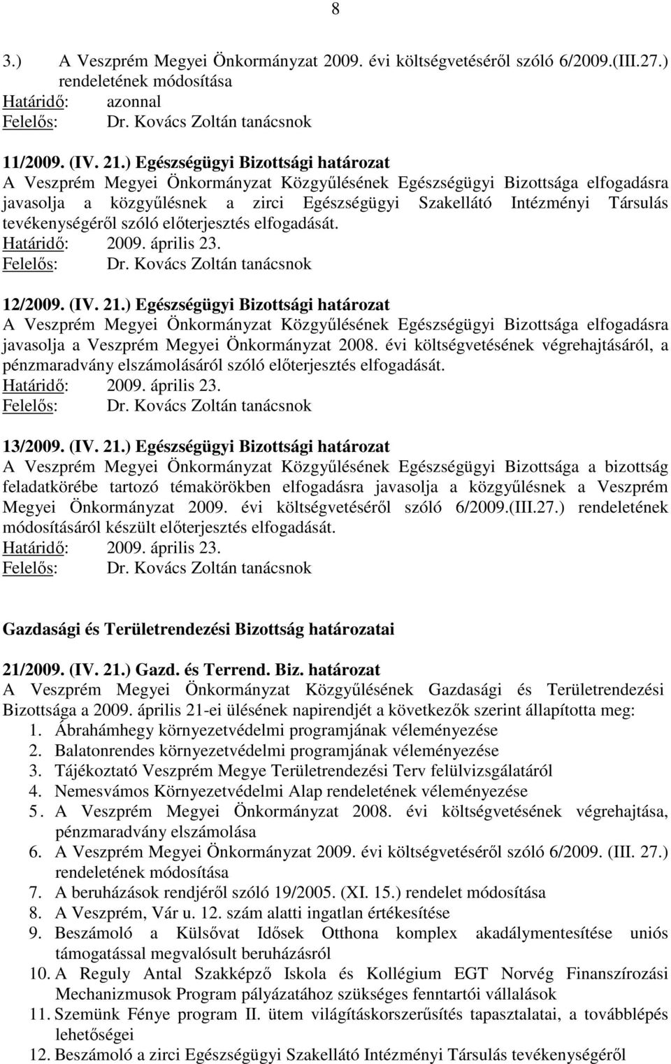 tevékenységéről szóló előterjesztés elfogadását. Felelős: Dr. Kovács Zoltán tanácsnok 12/2009. (IV. 21.