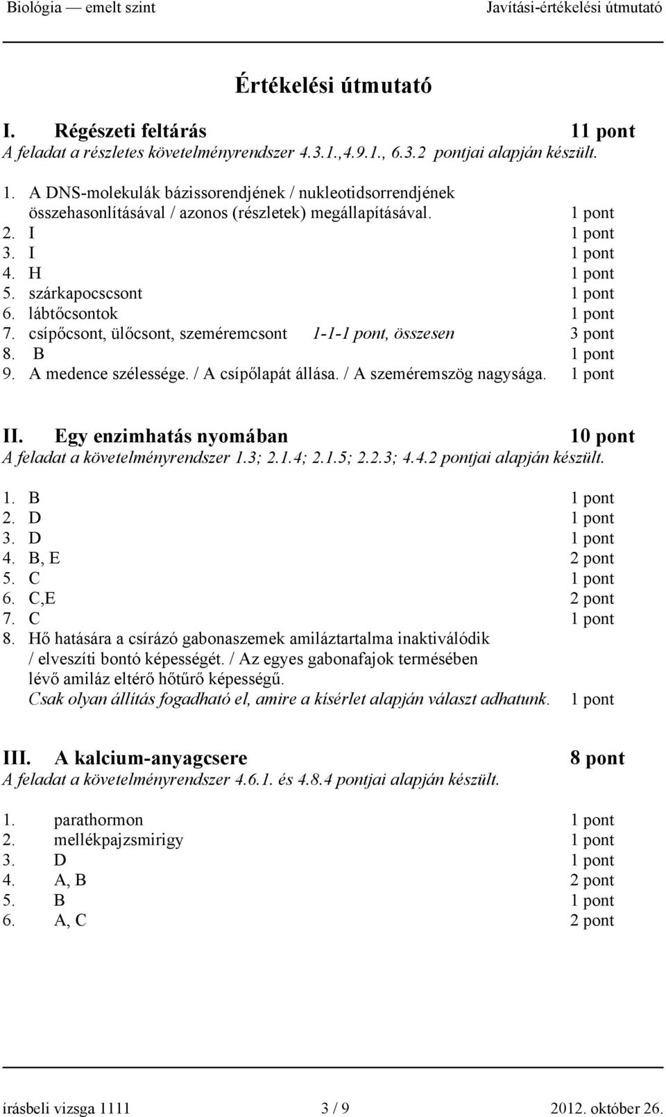 Egy enzimhatás nyomában 10 pont A feladat a követelményrendszer 1.3; 2.1.4; 2.1.5; 2.2.3; 4.4.2 pontjai alapján készült. 1. B 2. D 3. D 4. B, E 2 pont 5. C 6. C,E 2 pont 7. C 8.