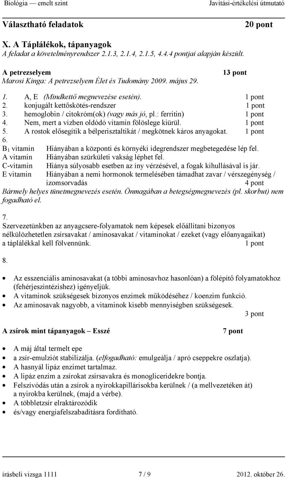 hemoglobin / citokróm(ok) (vagy más jó, pl.: ferritin) 4. Nem, mert a vízben oldódó vitamin fölöslege kiürül. 5. A rostok elősegítik a bélperisztaltikát / megkötnek káros anyagokat. 6.