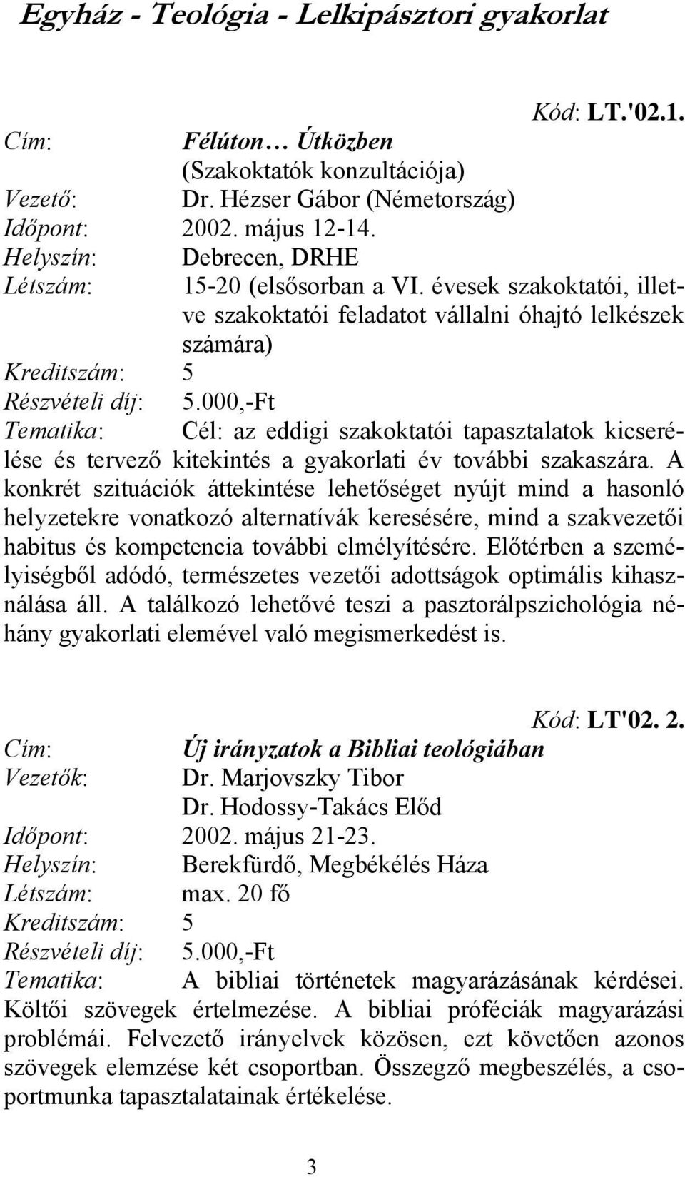 évesek szakoktatói, illetve szakoktatói feladatot vállalni óhajtó lelkészek számára) Tematika: Cél: az eddigi szakoktatói tapasztalatok kicserélése és tervező kitekintés a gyakorlati év további