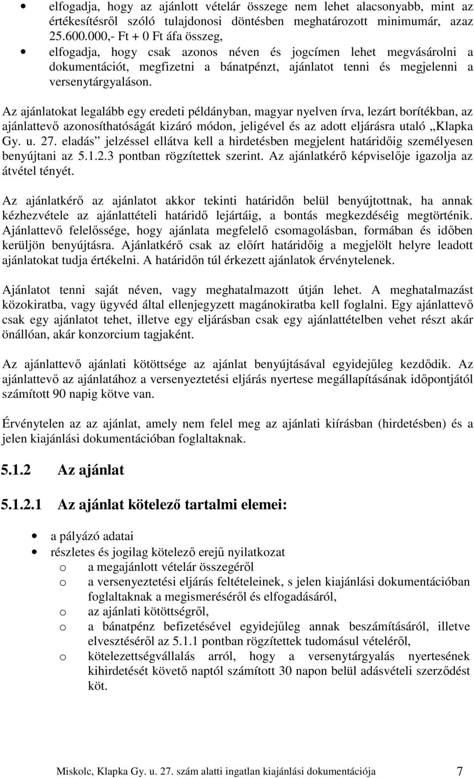Az ajánlatokat legalább egy eredeti példányban, magyar nyelven írva, lezárt borítékban, az ajánlattevő azonosíthatóságát kizáró módon, jeligével és az adott eljárásra utaló Klapka Gy. u. 27.