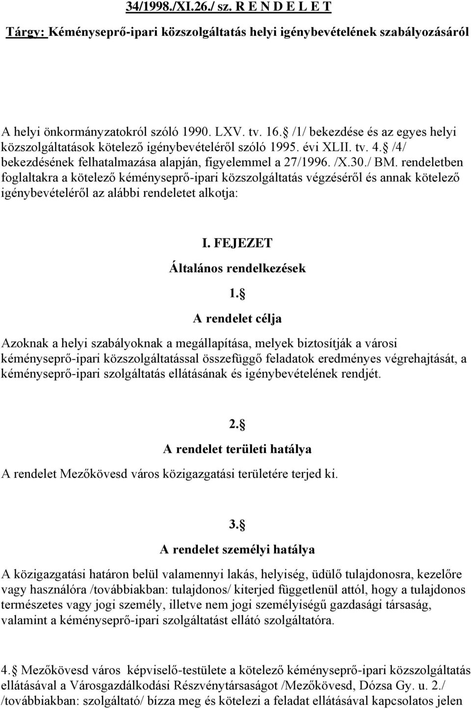 rendeletben foglaltakra a kötelező kéményseprő-ipari közszolgáltatás végzéséről és annak kötelező igénybevételéről az alábbi rendeletet alkotja: I. FEJEZET Általános rendelkezések 1.