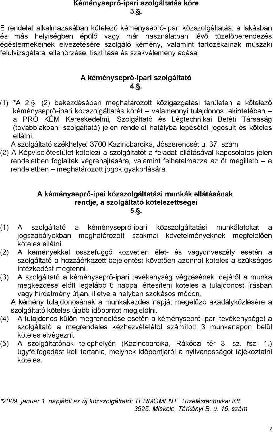 valamint tartozékainak műszaki felülvizsgálata, ellenőrzése, tisztítása és szakvélemény adása. A kéményseprő-ipari szolgáltató 4.. (1) *A 2.