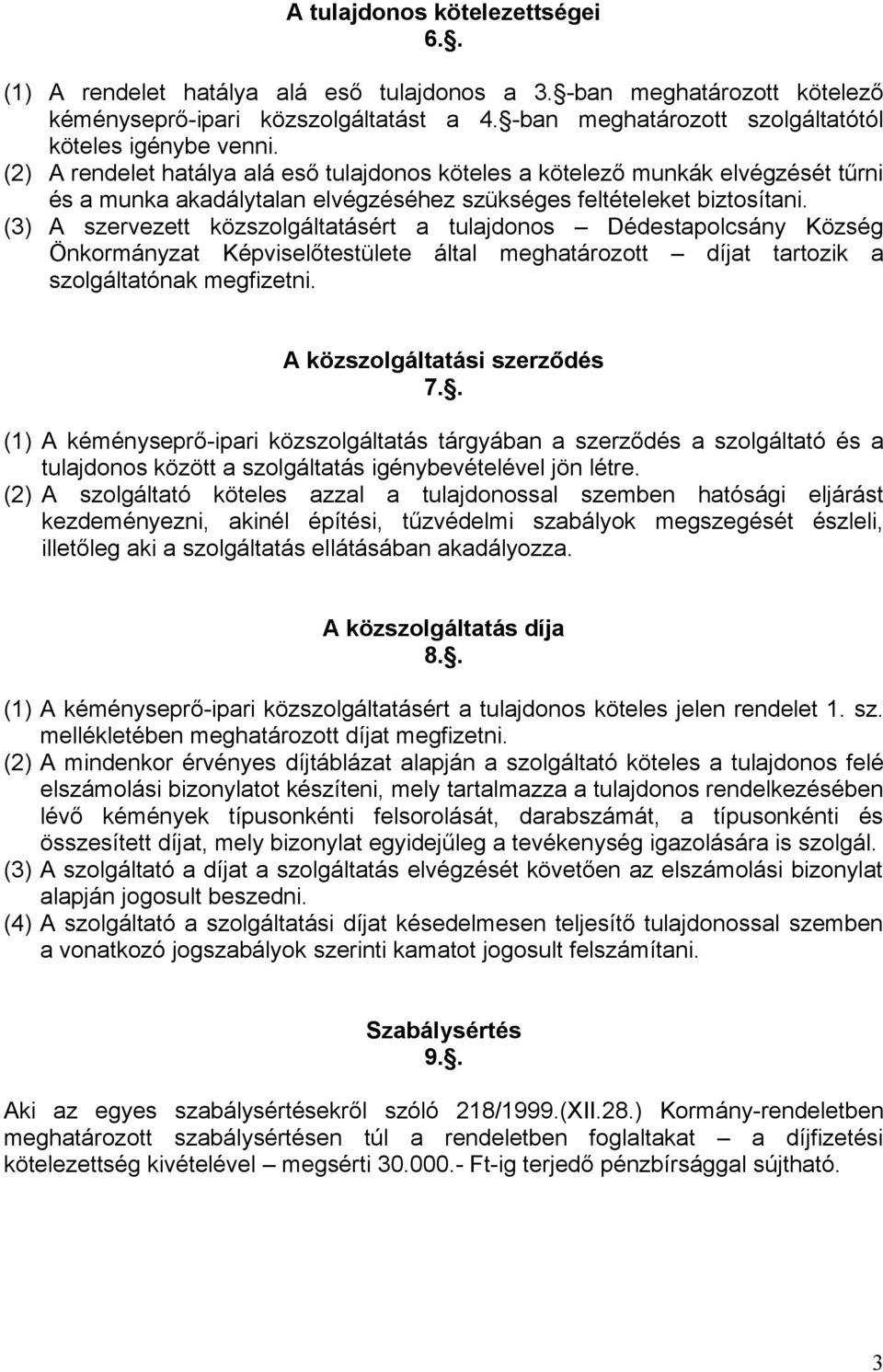 (2) A rendelet hatálya alá eső tulajdonos köteles a kötelező munkák elvégzését tűrni és a munka akadálytalan elvégzéséhez szükséges feltételeket biztosítani.