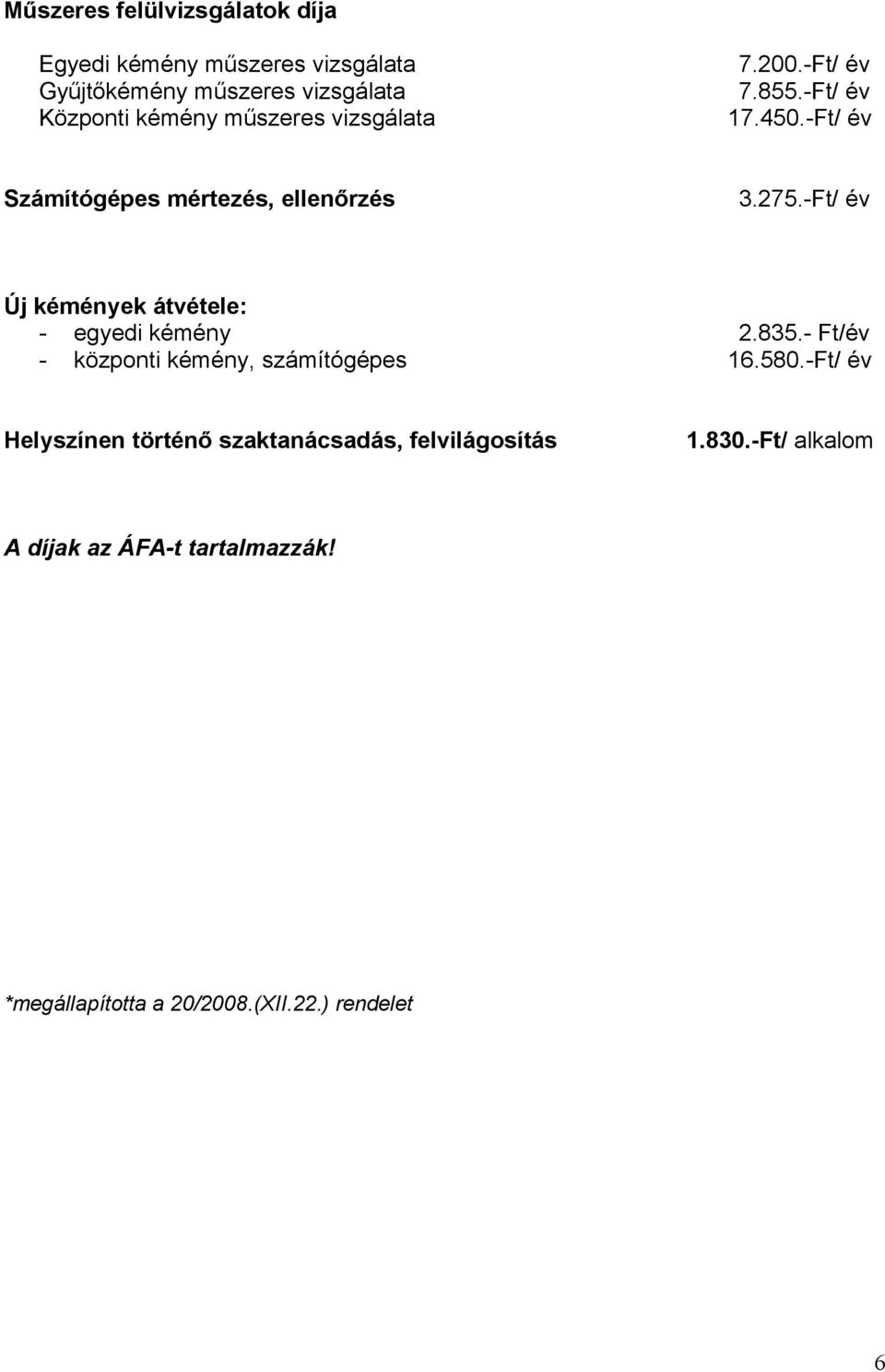 -Ft/ év Új kémények átvétele: - egyedi kémény 2.835.- Ft/év - központi kémény, számítógépes 16.580.