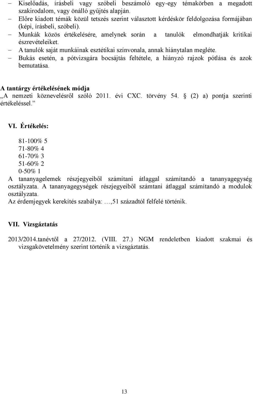 Munkák közös értékelésére, amelynek során a tanulók elmondhatják kritikai észrevételeiket. A tanulók saját munkáinak esztétikai színvonala, annak hiánytalan megléte.