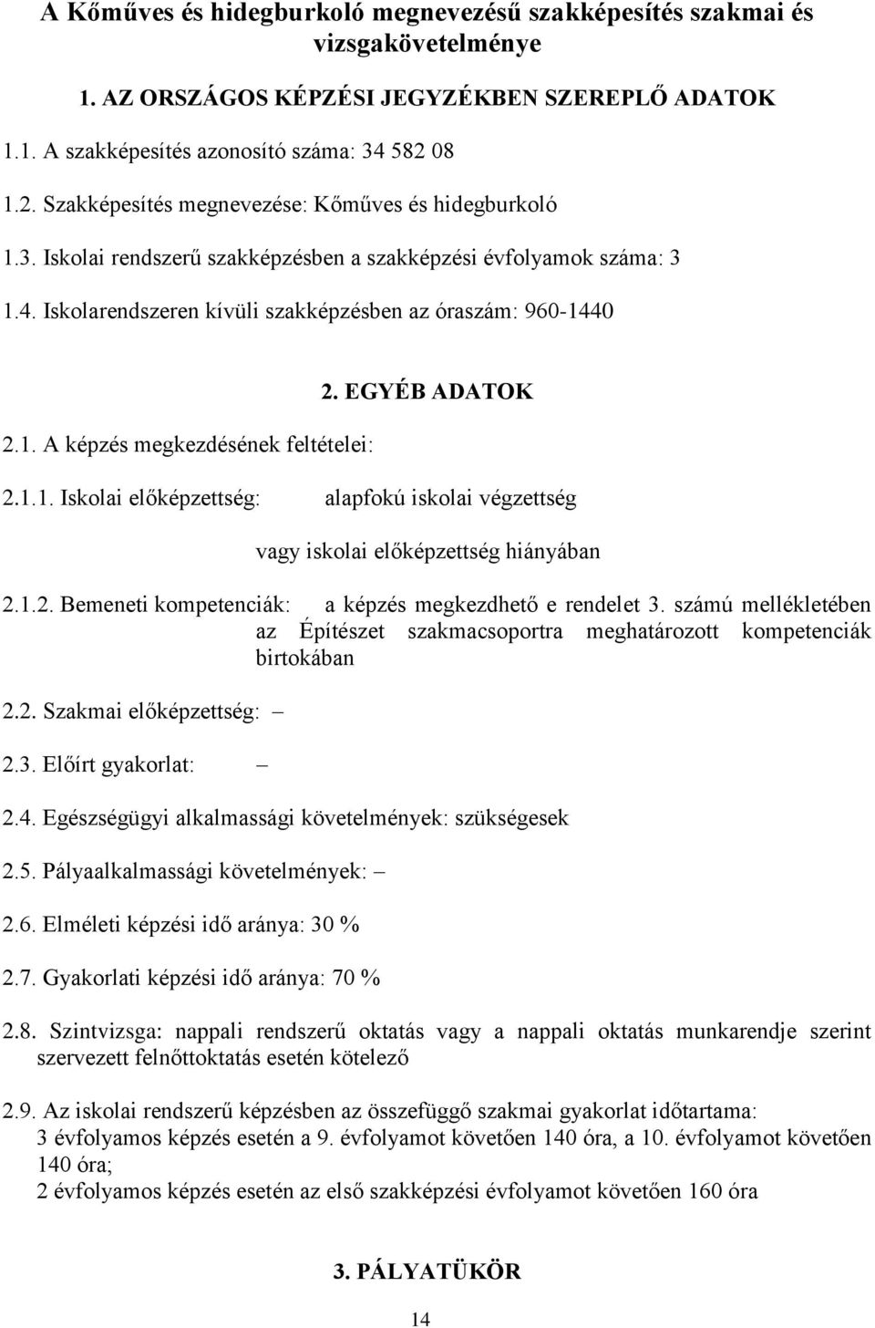 EGYÉB ADATOK 2.1.1. Iskolai előképzettség: alapfokú iskolai végzettség vagy iskolai előképzettség hiányában 2.1.2. Bemeneti kompetenciák: a képzés megkezdhető e rendelet 3.