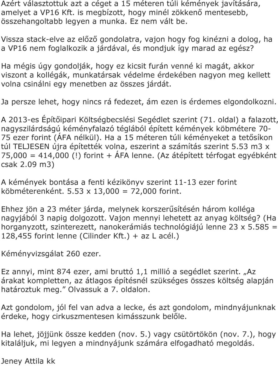 Ha mégis úgy gondolják, hogy ez kicsit furán venné ki magát, akkor viszont a kollégák, munkatársak védelme érdekében nagyon meg kellett volna csinálni egy menetben az összes járdát.