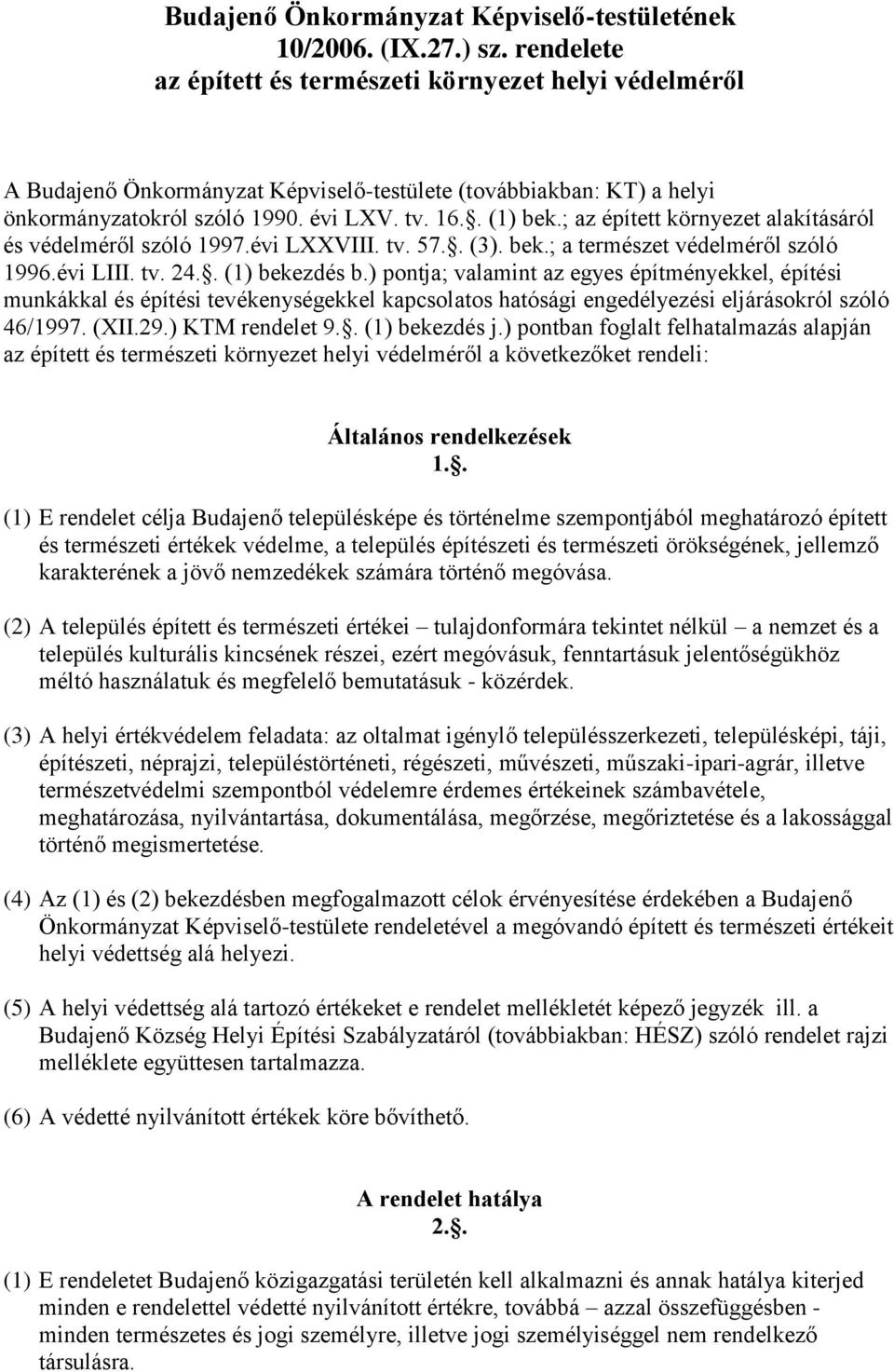 ; az épített környezet alakításáról és védelméről szóló 1997.évi LXXVIII. tv. 57.. (3). bek.; a természet védelméről szóló 1996.évi LIII. tv. 24.. (1) bekezdés b.