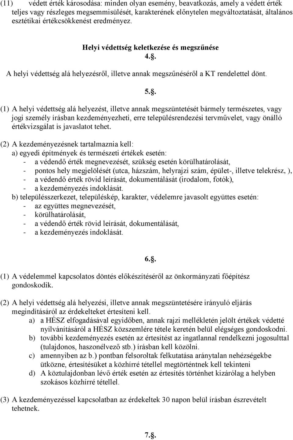 (1) A helyi védettség alá helyezést, illetve annak megszüntetését bármely természetes, vagy jogi személy írásban kezdeményezheti, erre településrendezési tervművelet, vagy önálló értékvizsgálat is