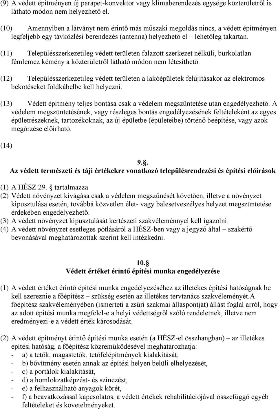 (11) Településszerkezetileg védett területen falazott szerkezet nélküli, burkolatlan fémlemez kémény a közterületről látható módon nem létesíthető.