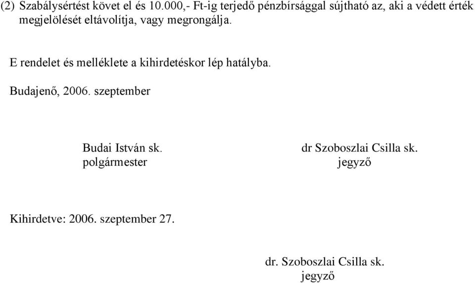 eltávolítja, vagy megrongálja. E rendelet és melléklete a kihirdetéskor lép hatályba.