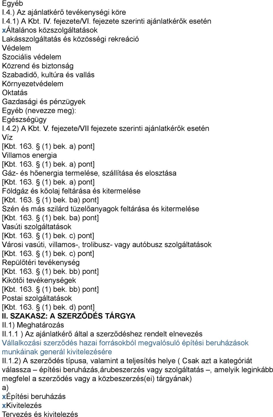 Környezetvédelem Oktatás Gazdasági és pénzügyek Egyéb (nevezze meg): Egészségügy I.4.2) A Kbt. V. fejezete/vii fejezete szerinti ajánlatkérők esetén Víz [Kbt. 163. (1) bek.