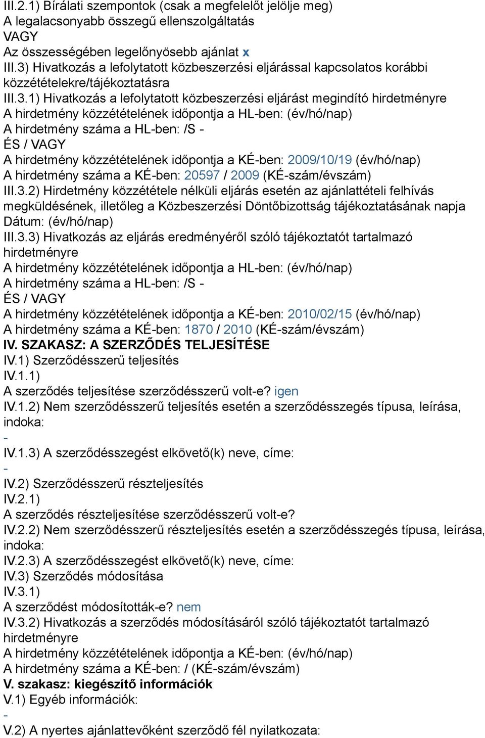 közzétételének időpontja a HL-ben: (év/hó/nap) A hirdetmény száma a HL-ben: /S - ÉS / VAGY A hirdetmény közzétételének időpontja a KÉ-ben: 2009/10/19 (év/hó/nap) A hirdetmény száma a KÉ-ben: 20597 /