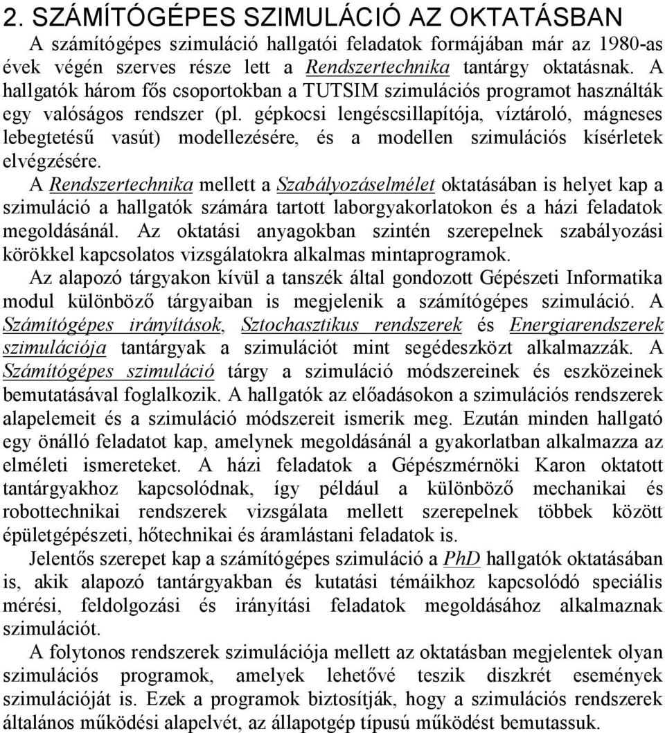 gépkocsi lengéscsillapítója, víztároló, mágneses lebegtetésű vasút) modellezésére, és a modellen szimulációs kísérletek elvégzésére.