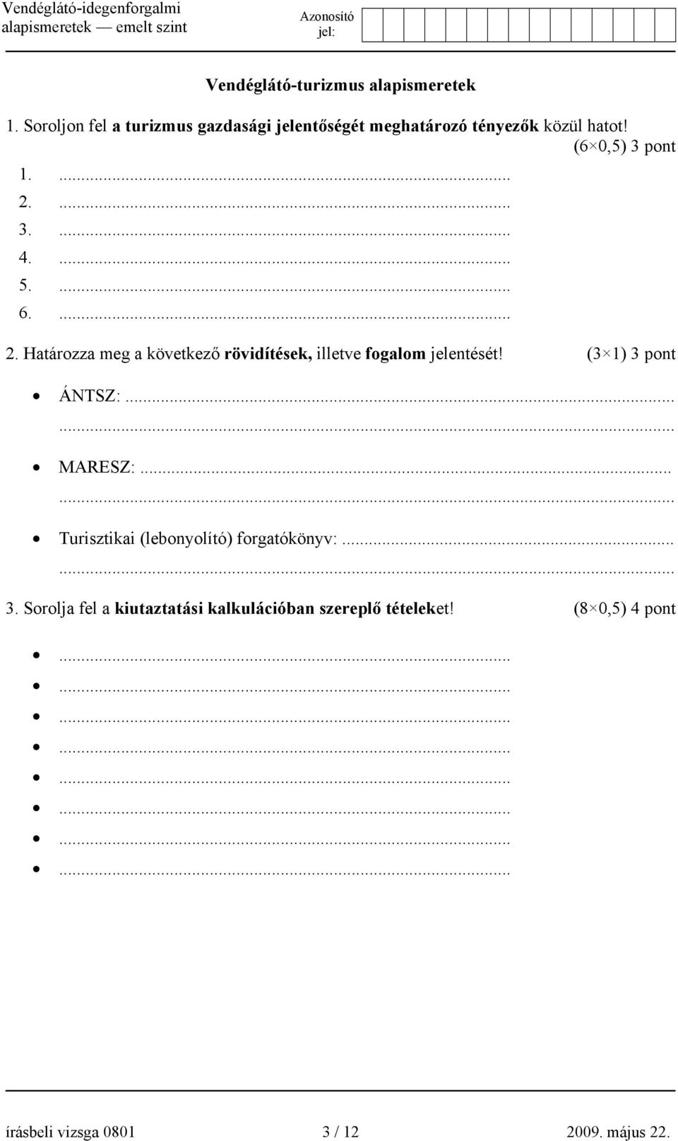 ... 5.... 6.... 2. Határozza meg a következő rövidítések, illetve fogalom jelentését! (3 1) 3 pont ÁNTSZ:.