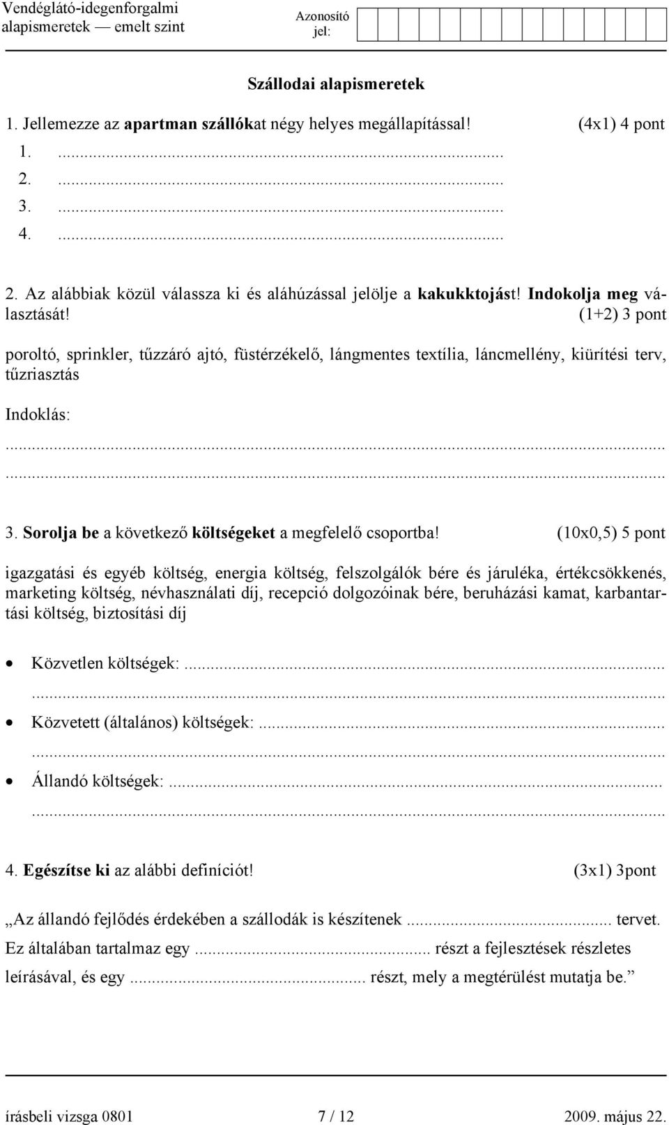 (10x0,5) 5 pont igazgatási és egyéb költség, energia költség, felszolgálók bére és járuléka, értékcsökkenés, marketing költség, névhasználati díj, recepció dolgozóinak bére, beruházási kamat,