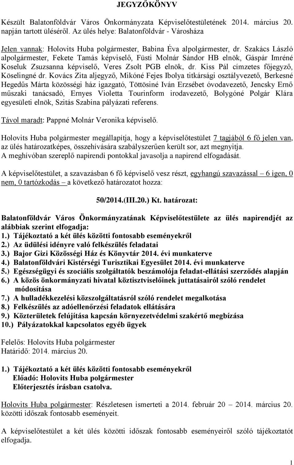Szakács László alpolgármester, Fekete Tamás képviselő, Füsti Molnár Sándor HB elnök, Gáspár Imréné Koseluk Zsuzsanna képviselő, Veres Zsolt PGB elnök, dr. Kiss Pál címzetes főjegyző, Köselingné dr.