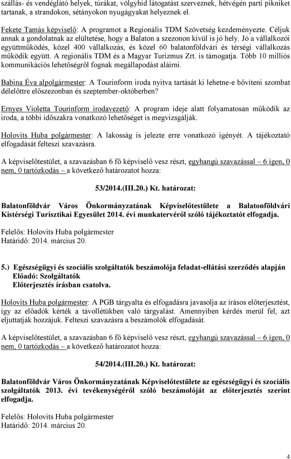 Jó a vállalkozói együttműködés, közel 400 vállalkozás, és közel 60 balatonföldvári és térségi vállalkozás működik együtt. A regionális TDM és a Magyar Turizmus Zrt. is támogatja.
