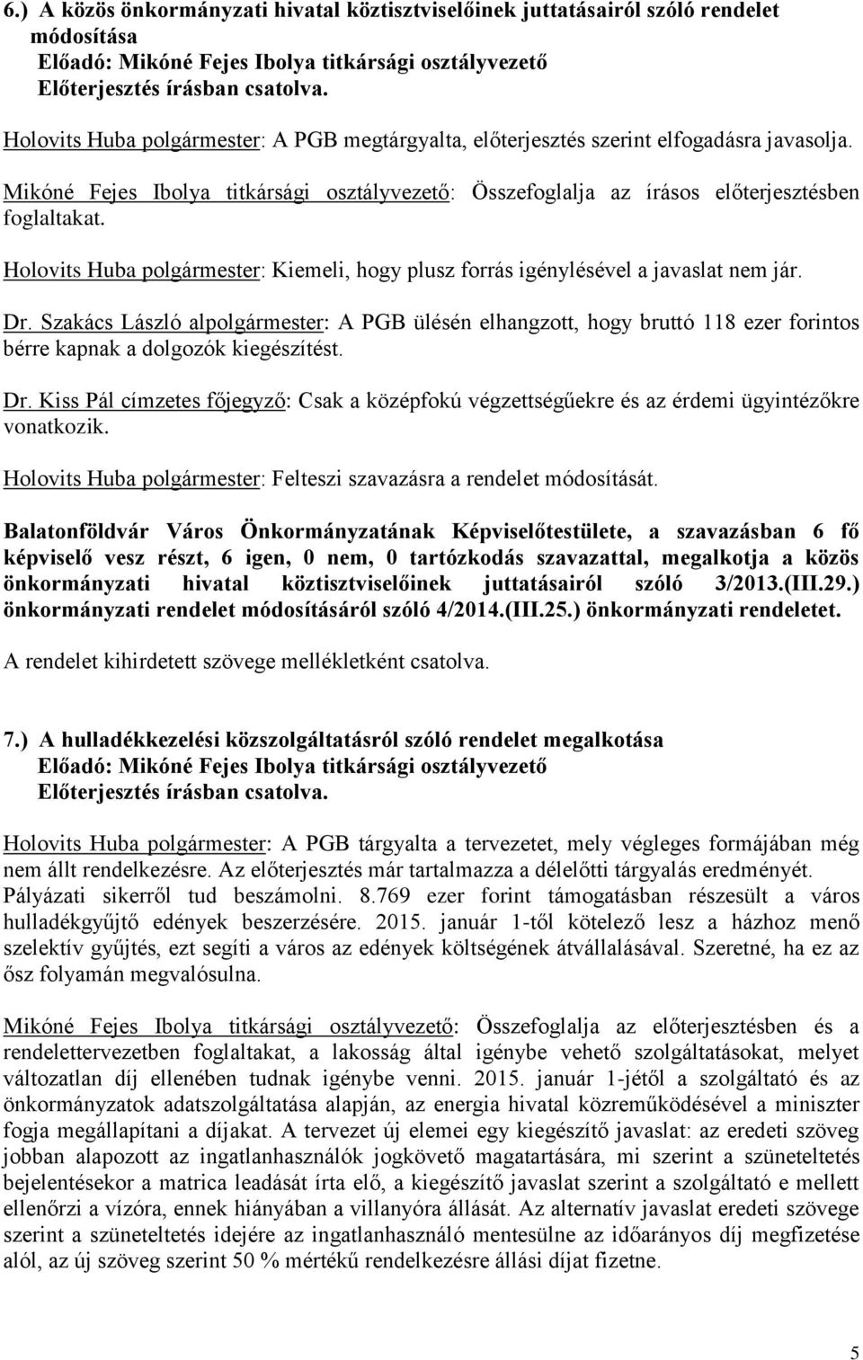 Szakács László alpolgármester: A PGB ülésén elhangzott, hogy bruttó 118 ezer forintos bérre kapnak a dolgozók kiegészítést. Dr.