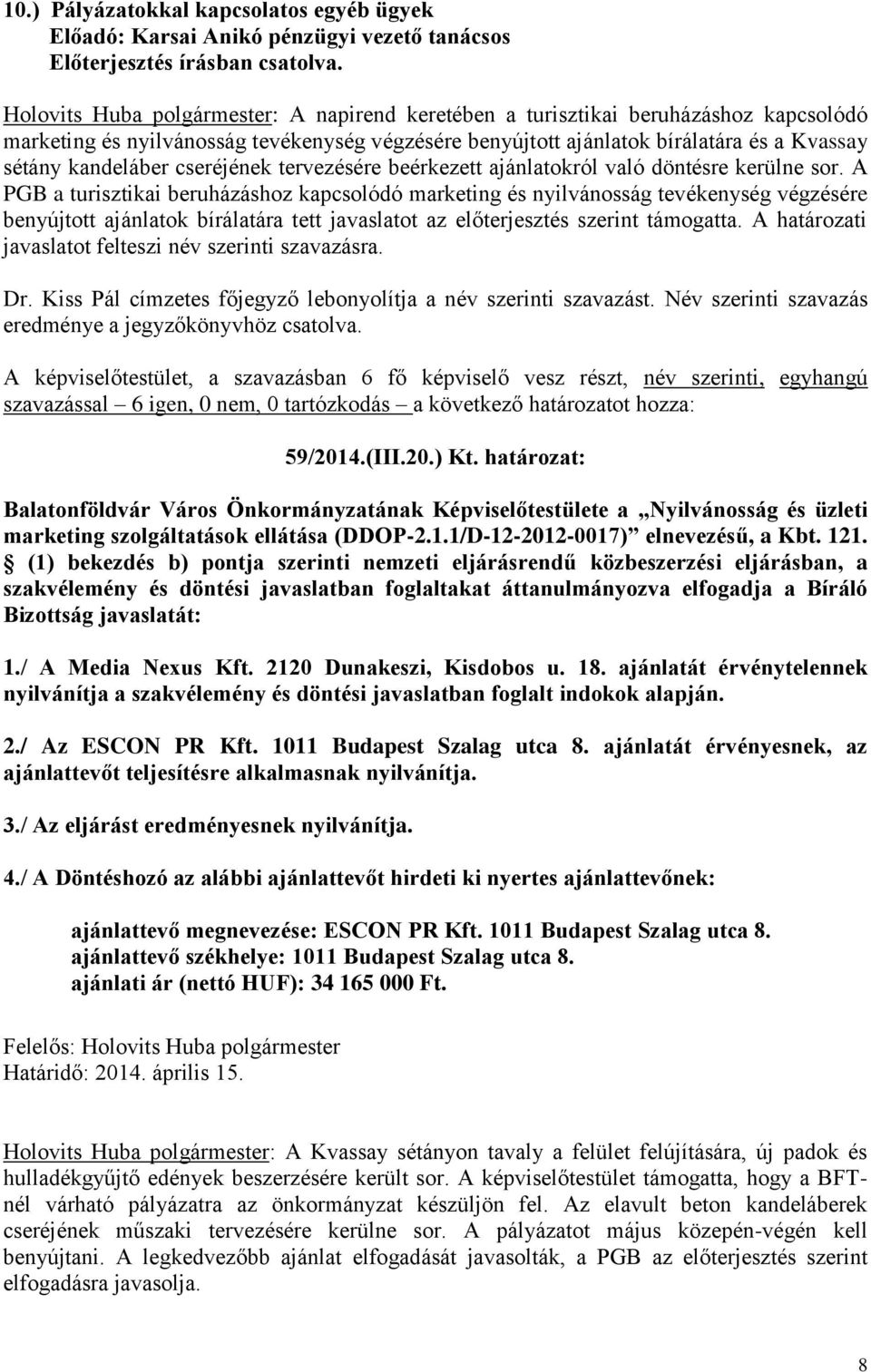 A PGB a turisztikai beruházáshoz kapcsolódó marketing és nyilvánosság tevékenység végzésére benyújtott ajánlatok bírálatára tett javaslatot az előterjesztés szerint támogatta.