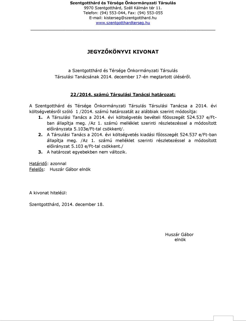 A Társulási Tanács a 2014. évi költségvetés bevételi főösszegét 524.537 e/ftban állapítja meg. /Az 1. számú melléklet szerinti részletezéssel a módosított előirányzata 5.103e/Ft-tal csökkent/. 2. A Társulási Tanács a 2014.