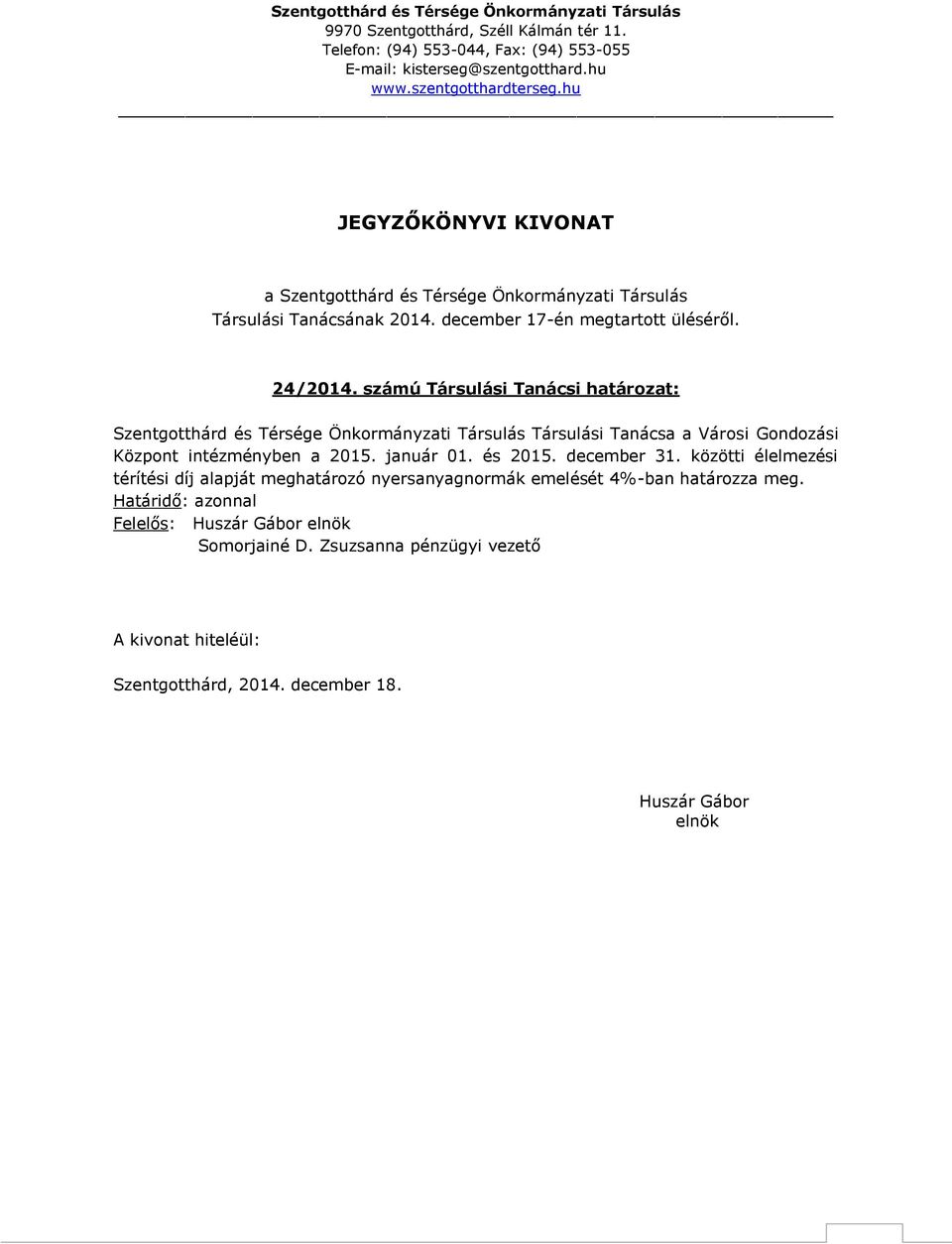 2015. január 01. és 2015. december 31. közötti élelmezési térítési díj alapját meghatározó nyersanyagnormák emelését 4%-ban határozza meg.