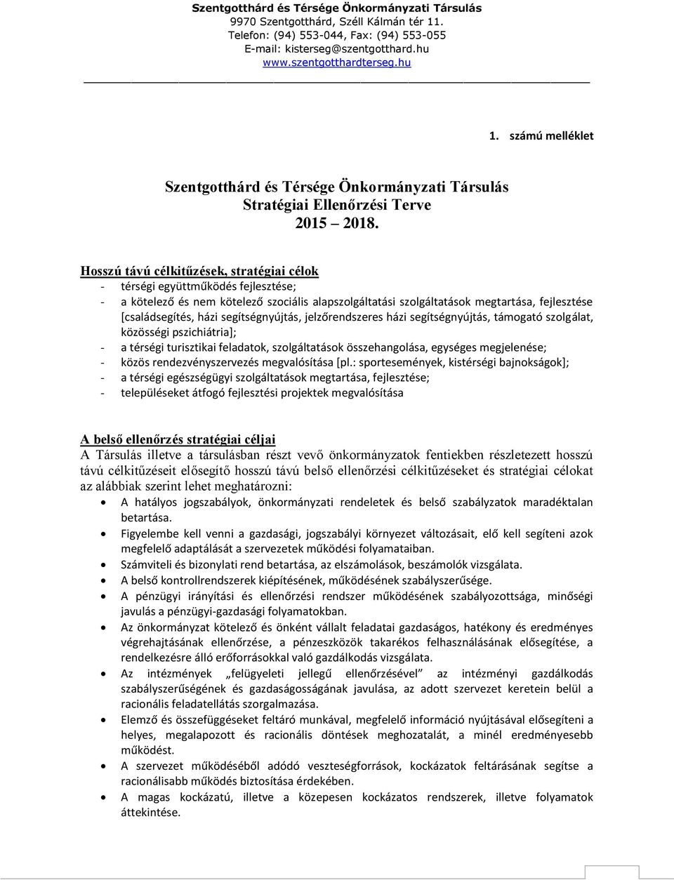 segítségnyújtás, jelzőrendszeres házi segítségnyújtás, támogató szolgálat, közösségi pszichiátria+; - a térségi turisztikai feladatok, szolgáltatások összehangolása, egységes megjelenése; - közös