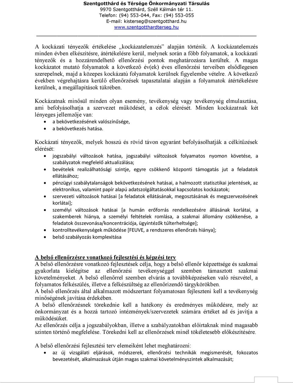 A magas kockázatot mutató folyamatok a következő év(ek) éves ellenőrzési terveiben elsődlegesen szerepelnek, majd a közepes kockázatú folyamatok kerülnek figyelembe vételre.
